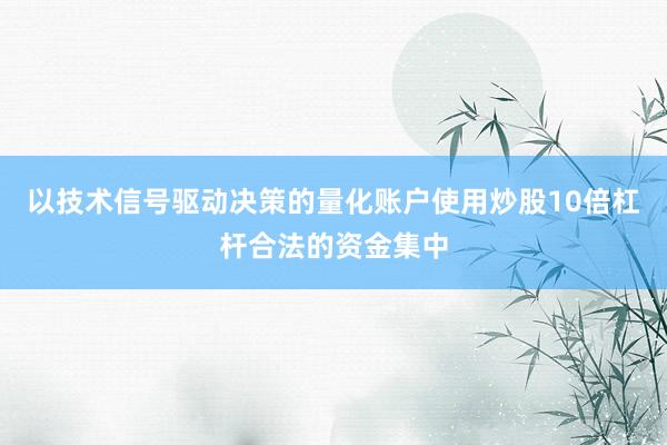 以技术信号驱动决策的量化账户使用炒股10倍杠杆合法的资金集中