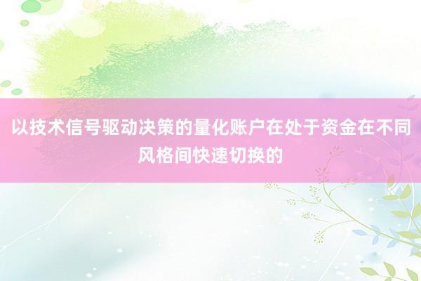 以技术信号驱动决策的量化账户在处于资金在不同风格间快速切换的