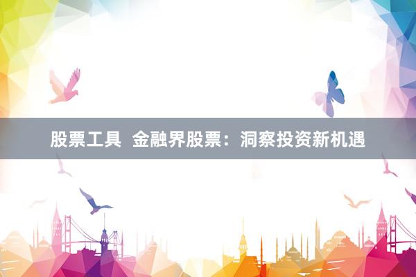 股票工具  金融界股票：洞察投资新机遇